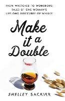 Make it a Double: From Wretched to Wondrous: Tales of One Woman's Lifelong Discovery of Whisky - Shelley Sackier - cover