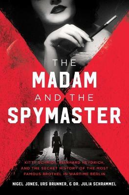 The Madam and the Spymaster: The Secret History of the Most Famous Brothel in Wartime Berlin - Urs Brunner,Nigel Jones,Julia Schrammel - cover