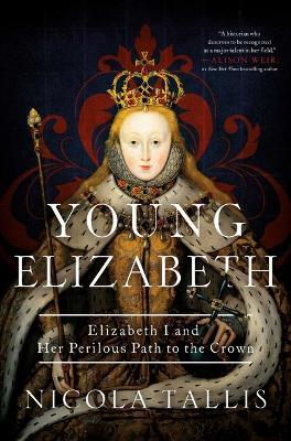 Young Elizabeth: Elizabeth I and Her Perilous Path to the Crown - Nicola Tallis - cover