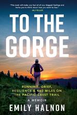 To the Gorge: Running, Grief, and Resilience & 460 Miles on the Pacific Crest Trail