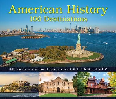 American History: 100 Destinations: Visit the Roads, Forts, Buildings, Homes & Monuments That Tell the Story of the USA - Publications International Ltd - cover