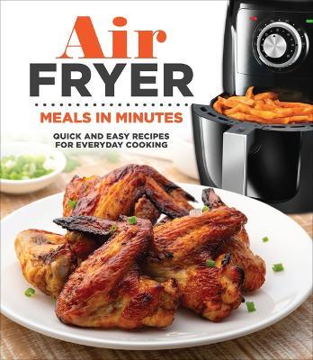 Air Fryer Meals in Minutes: Quick and Easy Recipes for Everyday Cooking - Publications International Ltd - cover