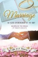 Marriage As God Intended It to Be!: Reversing the Trends of Today's Society