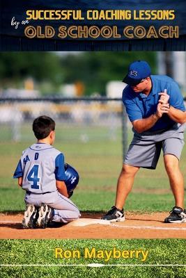 Successful Coaching Lessons by an Old School Coach - Ron Mayberry - cover