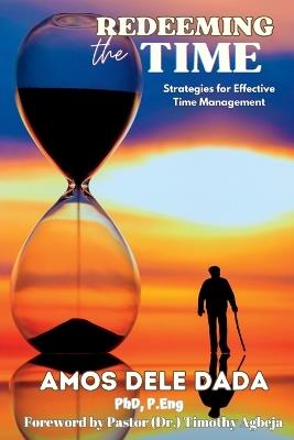 Redeeming The Time: Strategies for Effective Time Management - Amos Dele Dada - cover