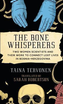 The Bone Whisperers: Two Women Scientists and Their Work to Connect Lost Lives in Bosnia-Herzegovina - Taina Tervonen - cover