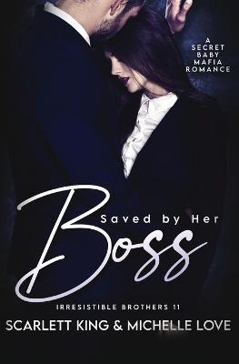 Saved by Her Boss: A Secret Baby Mafia Romance - Scarlett King - Michelle  Love - Libro in lingua inglese - Scarlett King - Irresistible Brothers | IBS