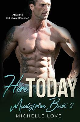 Here, Today: An Alpha Billionaire Romance - Michelle Love - cover