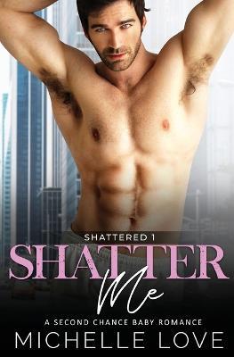 Shatter Me: A Second Chance Romance - Michelle Love - cover