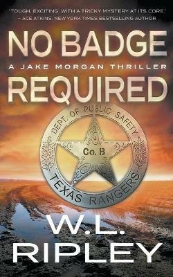 No Badge Required: A Jake Morgan Thriller - W L Ripley - cover