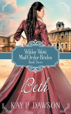 Beth: Historical Christian Mail Order Bride Romance - Kay P Dawson - cover