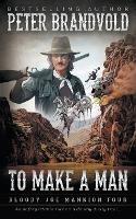 To Make A Man: Classic Western Series - Peter Brandvold - cover