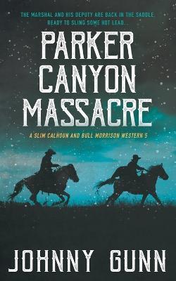 Parker Canyon Massacre: A Slim Calhoun and Bull Morrison Western - Johnny Gunn - cover