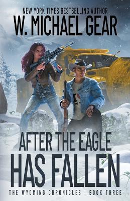 After The Eagle Has Fallen: The Wyoming Chronicles: Book Three - W Michael Gear - cover