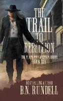 The Trail to Rebellion: A Classic Western Series - B N Rundell - cover