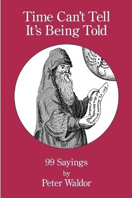 Time Can't Tell It's Being Told: 99 Sayings - Peter Waldor - cover