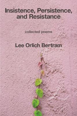 Insistence, Persistence, and Resistance - Lee Orlich Bertram - cover