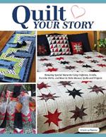 Quilt Your Story: Honoring Special Moments Using Uniforms, Scrubs & Favorite Shirts to Make Memory Quilts and Projects