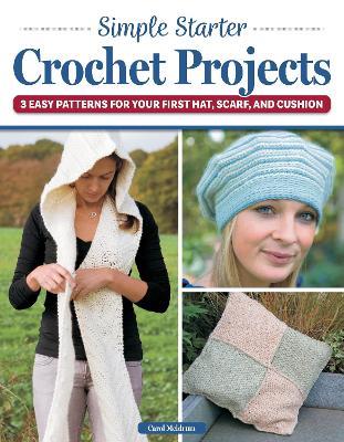 Simple Starter Crochet Projects: 3 Easy Patterns for Your First Hat, Scarf, and Cushion - Carol Meldrum - cover