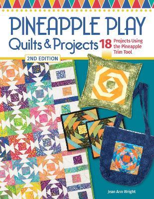 Pineapple Play Quilts & Projects, 2nd Edition: 18 Projects Using the Pineapple Trim Tool - Jean Ann Wright - cover