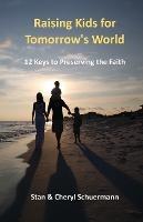 Raising Kids for Tomorrow's World: 12 Keys to Preserving the Faith - Stan Schuermann,Cheryl Schuermann - cover