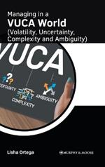 Managing in a Vuca World (Volatility, Uncertainty, Complexity and Ambiguity)