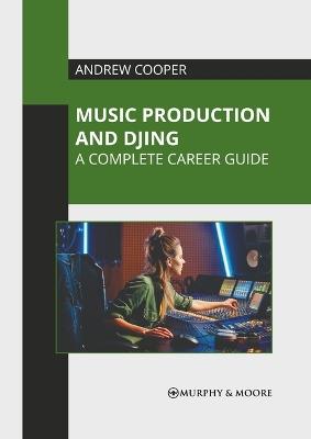 Music Production and Djing: A Complete Career Guide - cover