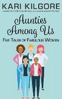 Aunties Among Us: Five Tales of Fabulous Women - Kari Kilgore - cover