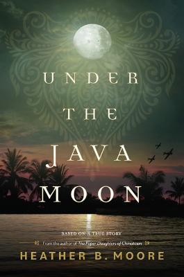 Under the Java Moon: A Novel of World War II - Heather B Moore - cover