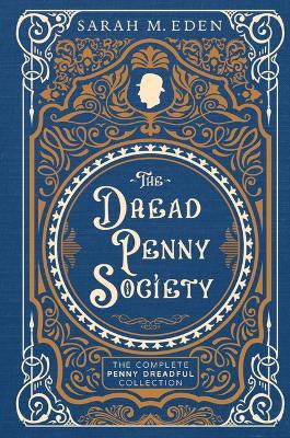 The Dread Penny Society: The Complete Penny Dreadful Collection - Sarah M Eden - cover