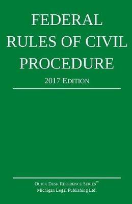 Federal Rules of Civil Procedure; 2017 Edition - Michigan Legal Publishing Ltd - cover