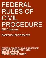 Federal Rules of Civil Procedure; 2017 Edition (Casebook Supplement): With Advisory Committee Notes, Select Statutes, and Official Forms - Michigan Legal Publishing Ltd - cover