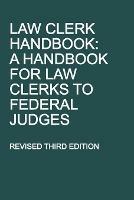 Law Clerk Handbook: A Handbook for Law Clerks to Federal Judges, Revised Third Edition - Michigan Legal Publishing Ltd - cover