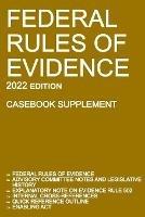 Federal Rules of Evidence; 2022 Edition (Casebook Supplement): With Advisory Committee notes, Rule 502 explanatory note, internal cross-references, quick reference outline, and enabling act