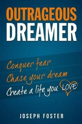 Outrageous Dreamer: Conquer Fear, Chase Your Dream, and Create a Life You Love - Joseph Foster - cover