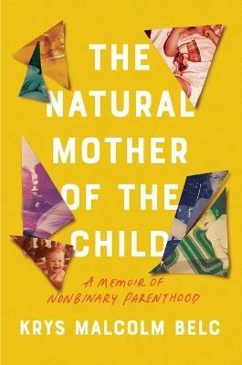 The Natural Mother of the Child: A Memoir of Nonbinary Parenthood - Krys Malcolm Belc - cover