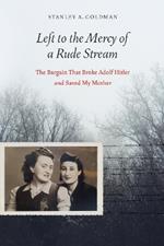 Left to the Mercy of a Rude Stream: The Bargain That Broke Adolf Hitler and Saved My Mother