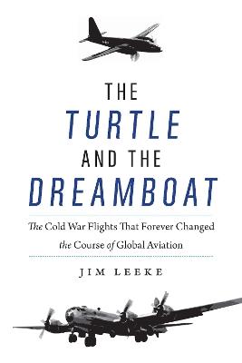 Turtle and the Dreamboat: The Cold War Flights That Forever Changed the Course of Global Aviation - Jim Leeke - cover