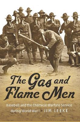 The Gas and Flame Men: Baseball and the Chemical Warfare Service during World War I - Jim Leeke - cover