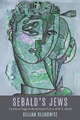Sebald’s Jews: The Jew as Trope in the Narrative Fiction of W. G. Sebald - Gillian Selikowitz - cover