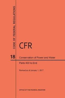 Code of Federal Regulations Title 18, Conservation of Power and Water Resources, Parts 400-End, 2017 - Nara - cover