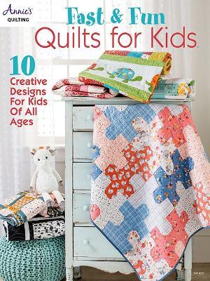 Fast & Fun Quilts for Kids: 10 Creative Designs for Kids of All Ages - Annie's Quilting - cover