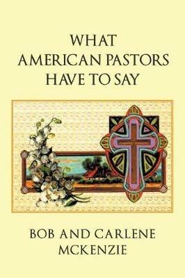 What American Pastors Have to Say - Bob McKenzie,Carlene McKenzie - cover