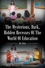 The Mysterious, Dark, Hidden Recesses of the World of Education: My Story