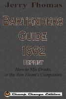 Jerry Thomas Bartenders Guide 1862 Reprint: How to Mix Drinks, or the Bon Vivant's Companion - Jerry Thomas - cover