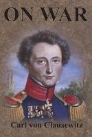 On War: Complete First Four Unabridged Books - Carl Von Clausewitz - cover