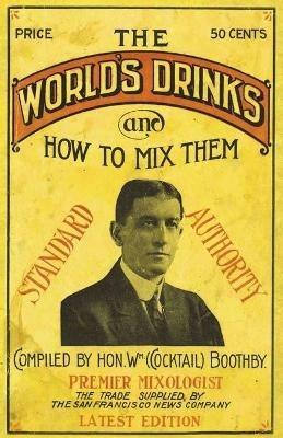 Boothby's World Drinks And How To Mix Them 1907 Reprint - William Boothby - cover