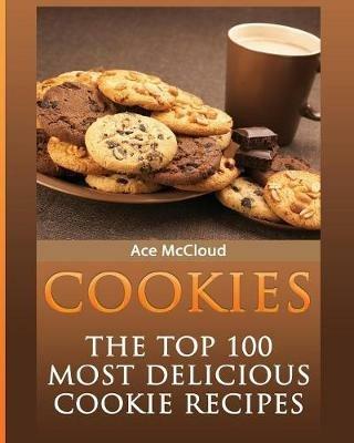 Cookies: The Top 100 Most Delicious Cookie Recipes - Ace McCloud - cover