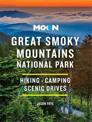 Moon Great Smoky Mountains National Park: Hiking, Camping, Scenic Drives - Jason Frye - cover