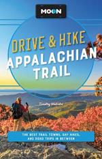 Moon Drive & Hike Appalachian Trail (Second Edition): The Best Trail Towns, Day Hikes, and Road Trips Along the Way